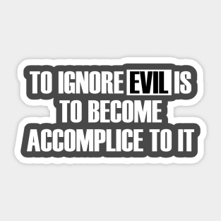 To Ignore Evil Is To Become Accomplice To It Sticker